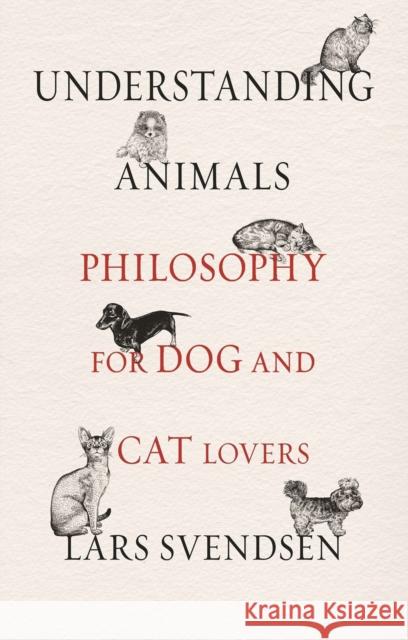 Understanding Animals: Philosophy for Dog and Cat Lovers Lars Svendsen 9781789141597 Reaktion Books