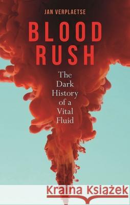 Blood Rush: The Dark History of a Vital Fluid Verplaetse, Jan 9781789141962