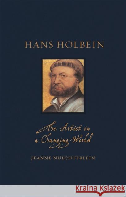 Hans Holbein: The Artist in a Changing World Jeanne Nuechterlein 9781789142112 Reaktion Books