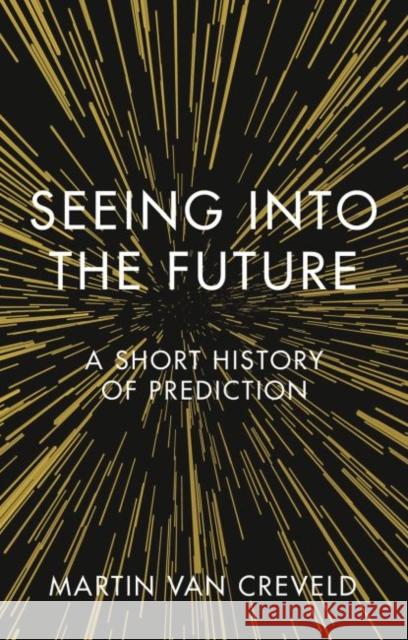 Seeing Into the Future: A Short History of Prediction Creveld, Martin Van 9781789142297 Reaktion Books