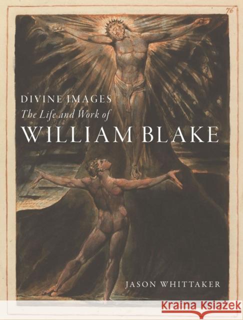 Divine Images: The Life and Work of William Blake Jason Whittaker 9781789142877 Reaktion Books