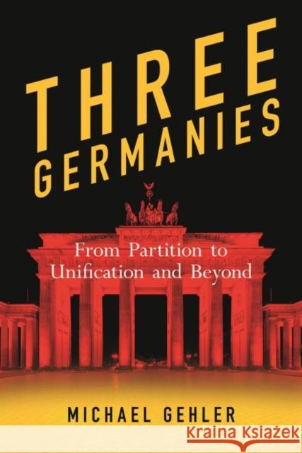 Three Germanies: From Partition to Unification and Beyond, Second Expanded Edition Gehler, Michael 9781789143355