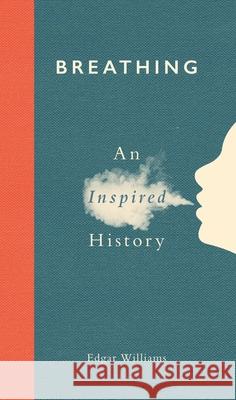 Breathing: An Inspired History Edgar Williams 9781789143621 Reaktion Books