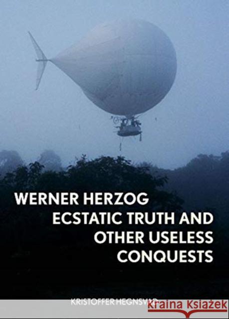 Werner Herzog: Ecstatic Truth and Other Useless Conquests Kristoffer Hegnsvad 9781789144109 Reaktion Books