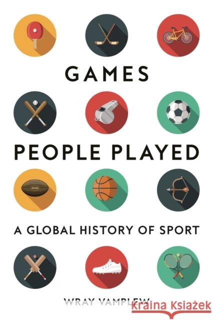 Games People Played: A Global History of Sport Wray Vamplew 9781789144574