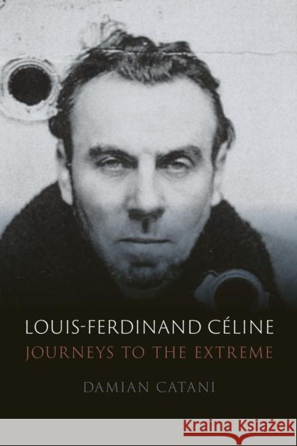 Louis-Ferdinand Celine: Journeys to the Extreme Damian Catani 9781789144673 Reaktion Books