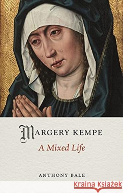 Margery Kempe: A Mixed Life Anthony Bale 9781789144703