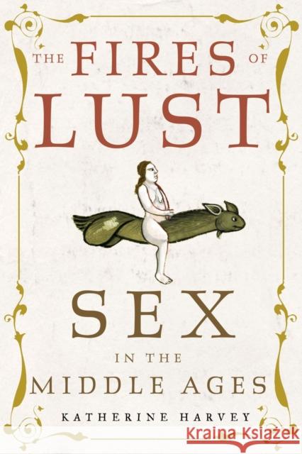 The Fires of Lust: Sex in the Middle Ages Katherine Harvey 9781789144895 Reaktion Books