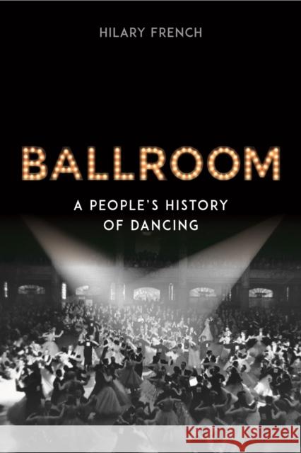Ballroom: A People's History of Dancing Hilary French 9781789145151 Reaktion Books