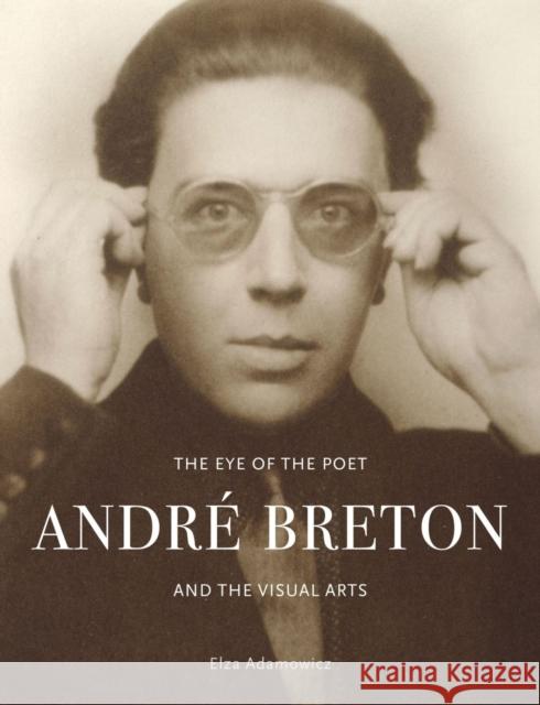 The Eye of the Poet: André Breton and the Visual Arts Adamowicz, Elza 9781789145311 Reaktion Books