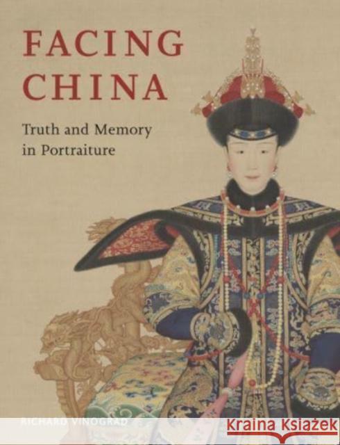 Facing China: Truth and Memory in Portraiture Richard Vinograd 9781789145328 Reaktion Books