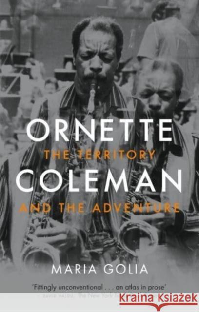Ornette Coleman: The Territory and the Adventure Maria Golia 9781789145601 Reaktion Books