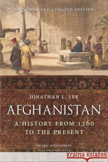 Afghanistan: A History from 1260 to the Present, Expanded and Updated Edition Jonathan L. Lee 9781789145885 Reaktion Books