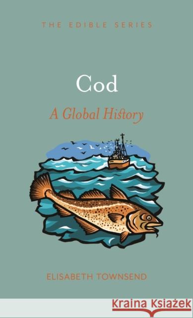 Cod: A Global History Elisabeth Townsend 9781789145984 Reaktion Books