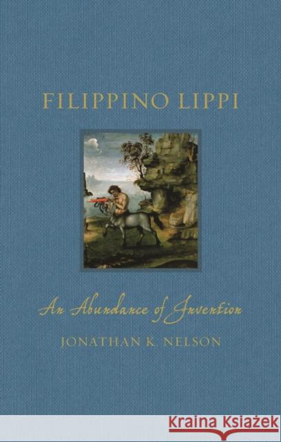 Filippino Lippi: An Abundance of Invention Jonathan K. Nelson 9781789146011 Reaktion Books