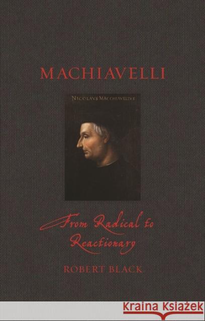 Machiavelli: From Radical to Reactionary Robert Black 9781789146158 Reaktion Books