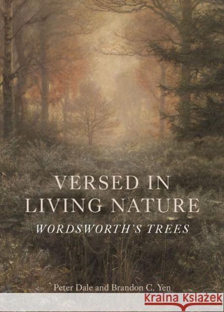 Versed in Living Nature: Wordsworth's Trees Peter Dale Brandon C. Yen 9781789146448 Reaktion Books
