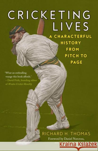 Cricketing Lives: A Characterful History from Pitch to Page Richard H. Thomas 9781789146479