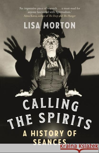 Calling the Spirits: A History of Seances Lisa Morton 9781789146493 Reaktion Books