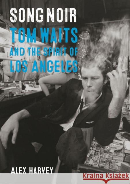 Song Noir: Tom Waits and the Spirit of Los Angeles Alex Harvey 9781789146639 Reaktion Books