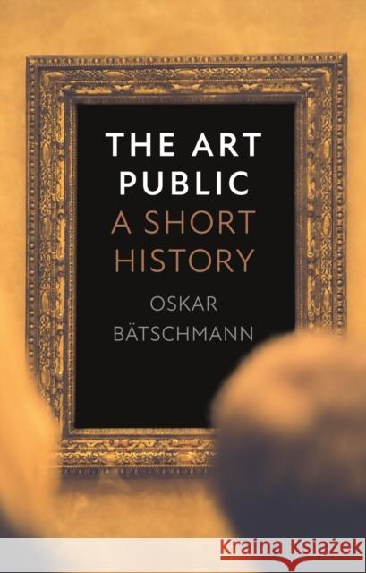 The Art Public: A Short History Oskar B?tschmann Nick Somers 9781789146943 Reaktion Books