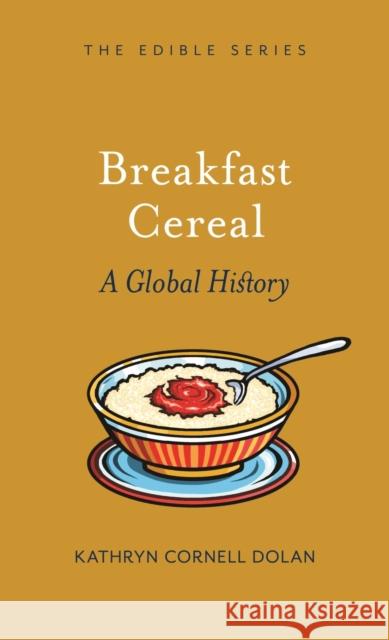 Breakfast Cereal: A Global History Kathryn Cornell Dolan 9781789146950 Reaktion Books