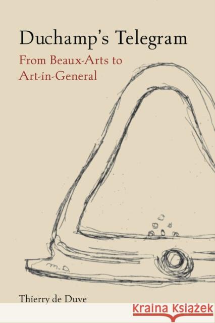 Duchamp's Telegram: From Beaux-Arts to Art-in-General Thierry de Duve 9781789146981