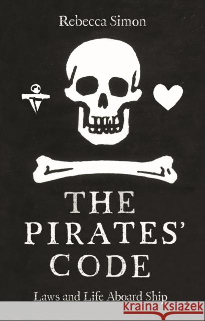 The Pirates’ Code: The Laws and Life Aboard Ship Rebecca Simon 9781789147117 Reaktion Books