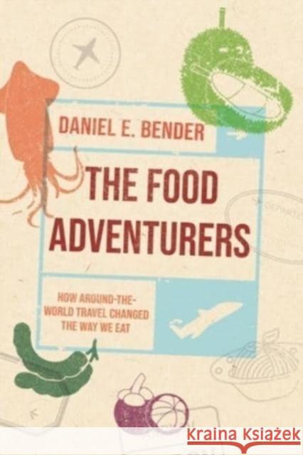 The Food Adventurers: How Round-the-World Travel Changed the Way We Eat Daniel E. Bender 9781789147575