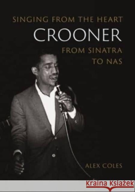 Crooner: Singing from the Heart from Sinatra to Nas Alex Coles 9781789147667 Reaktion Books