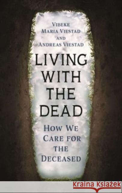 Living with the Dead: How We Care for the Deceased Vibeke Maria Viestad Andreas Viestad Matt Bagguley 9781789147681 Reaktion Books