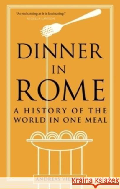 Dinner in Rome: A History of the World in One Meal Andreas Viestad 9781789147827 Reaktion Books