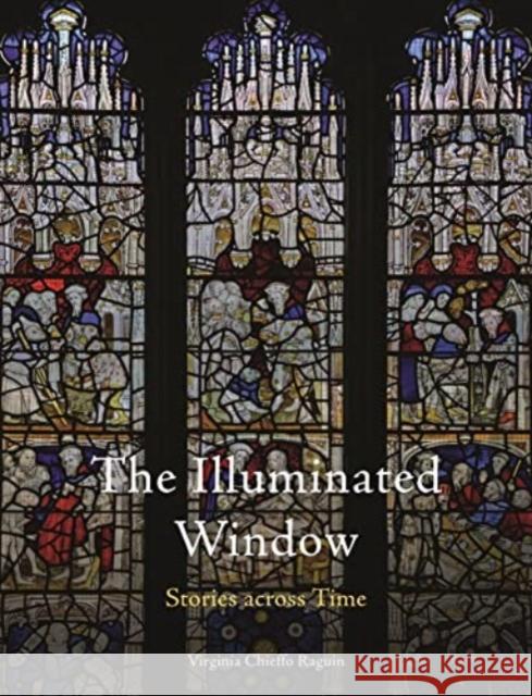 The Illuminated Window: Stories Across Time Virginia Chieffo Raguin 9781789147933 Reaktion Books