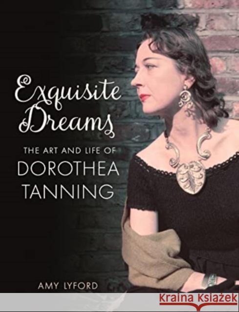 Exquisite Dreams: The Art and Life of Dorothea Tanning Amy Lyford 9781789147971 Reaktion Books