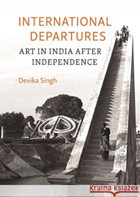 International Departures: Art in India After Independence Devika Singh 9781789147988 Reaktion Books