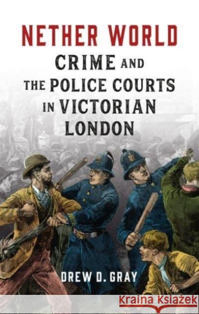 Nether World: Crime and the Police Courts in Victorian London Drew D Gray 9781789148541 Reaktion Books