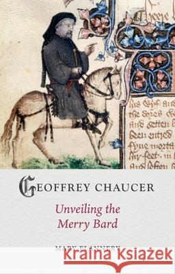 Geoffrey Chaucer: Unveiling the Merry Bard Mary Flannery 9781789148633