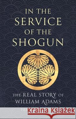 In the Service of the Shogun: The Real Story of William Adams Frederik Cryns 9781789148640 Reaktion Books