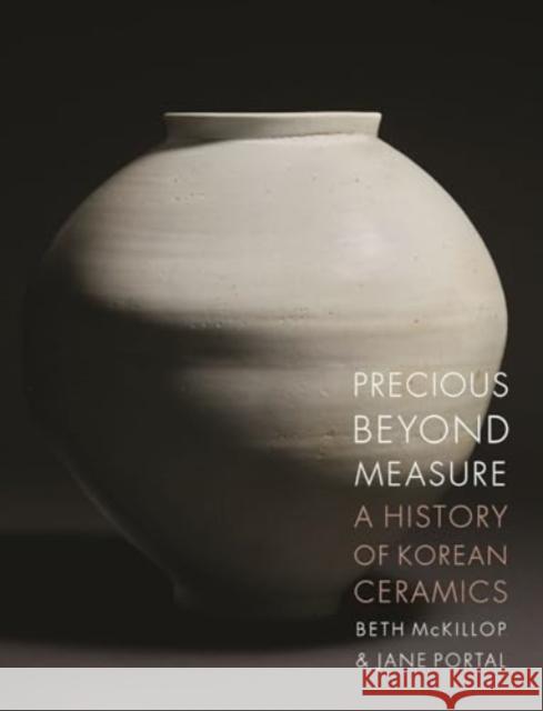 Precious Beyond Measure: A History of Korean Ceramics Jane Portal 9781789148671 Reaktion Books