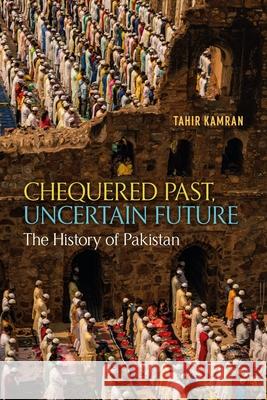 Chequered Past, Uncertain Future: The History of Pakistan Tahir Kamran 9781789149135