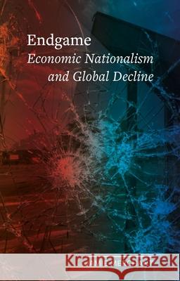 Endgame: Economic Nationalism and Global Decline Jamie Merchant 9781789149142 Reaktion Books