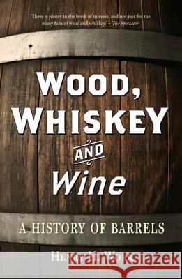 Wood, Whiskey and Wine: A History of Barrels Henry H. Work 9781789149203 Reaktion Books