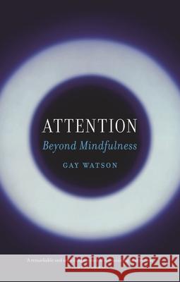 Attention: Beyond Mindfulness Gay Watson 9781789149241 Reaktion Books