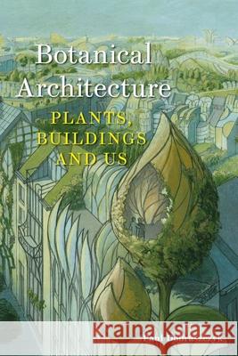 Botanical Architecture: Plants, Buildings and Us Paul Dobraszczyk 9781789149272 Reaktion Books