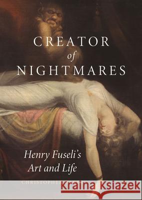 Creator of Nightmares: Henry Fuseli's Art and Life Christopher Baker 9781789149302