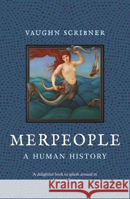 Merpeople: A Human History Vaughn Scribner 9781789149388