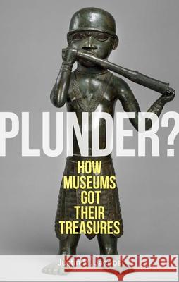 Plunder?: How Museums Got Their Treasures Justin M. Jacobs 9781789149487 Reaktion Books