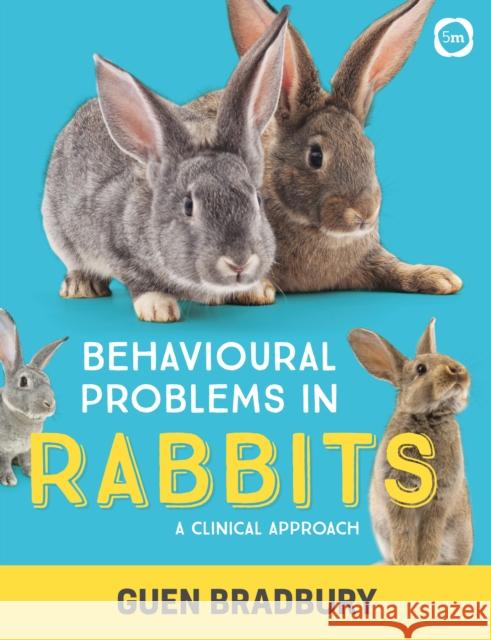 Behavioural Problems in Rabbits: A Clinical Approach Guen Bradbury 9781789180121 5m Publishing