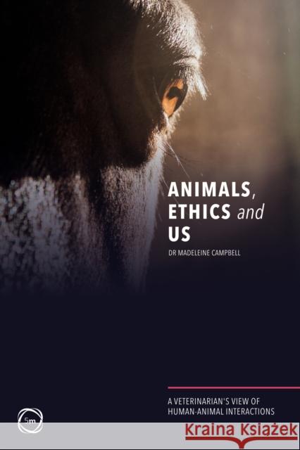 Animals, Ethics and Us: A Veterinary’s View of Human-Animal Interactions Madeleine Campbell 9781789180497 5m Publishing