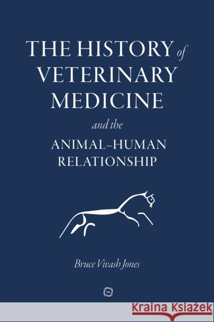 The History of Veterinary Medicine and the Animal-Human Relationship Bruce Vivash Jones 9781789181180 5M Books Ltd